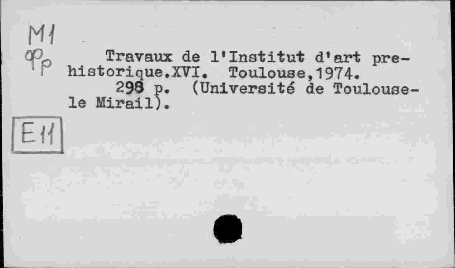 ﻿Travaux de l’institut d’art préhistorique.XVI. Toulouse,1974.
298 p. (Université de Toulouse le Mirail).